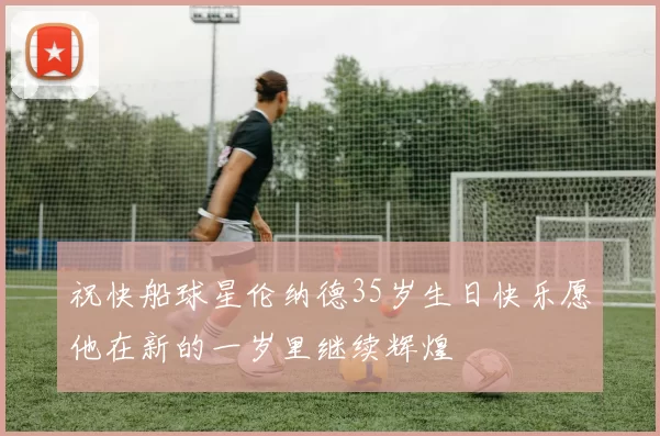 祝快船球星伦纳德35岁生日快乐愿他在新的一岁里继续辉煌